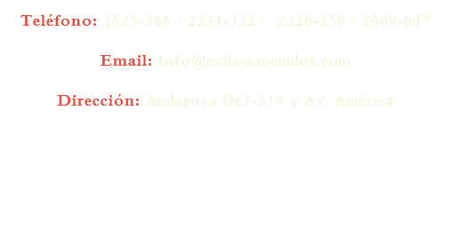 Teléfono: 2525-366 / 2234-332 / 2226-250 / 2909-647
Email: info@avila-asociados.com
Dirección: Andagoya Oe3-314 y Av. América